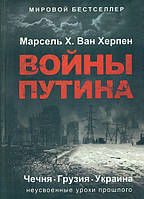 Войны Путина. Чечня, Грузия, Украина. Неусвоенные уроки прошлого. Ван Херпен Марсель