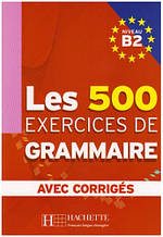 Граматика LES 500 Exercices de Grammaire B2 - Livre + corriges integres