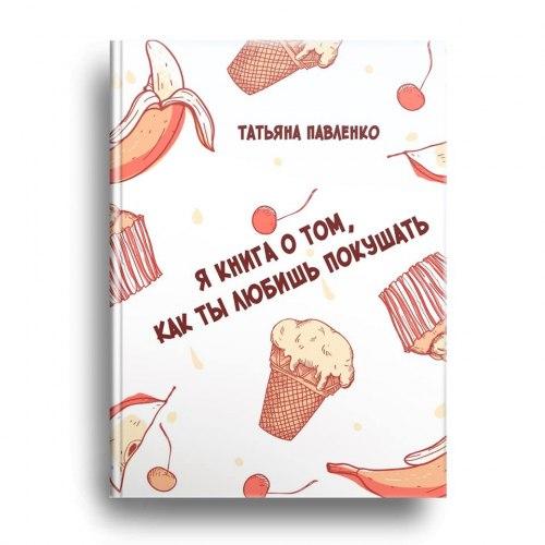 Я книга про те, як ти любиш поїсти. Тетяна Павленко