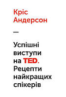 Книга Успешные выступления на TED Рецепты лучших спикеров Крис Андерсон (на украинском языке)