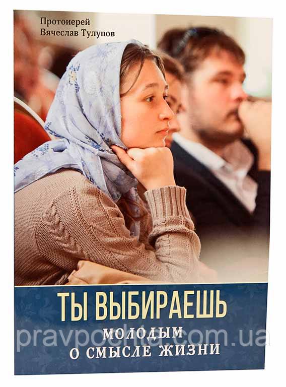 Ти вибираєш. Молодим про сенс життя. Прот. В'ячеслав Тулупов, фото 1