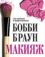 Боббі Браун. Макіяж: для новачків і професіоналів