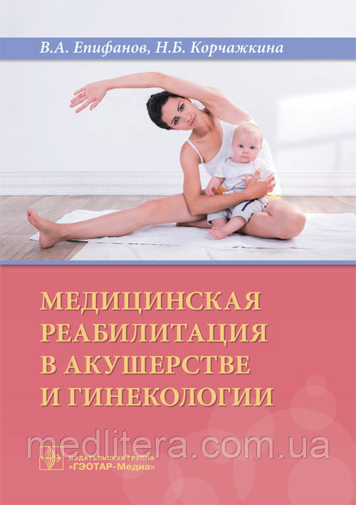 Єпіфанов Ст. А., Корчажкіна Н.Б. Медична реабілітація в акушерстві та гінекології