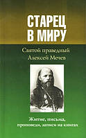 Старец в миру. Святой праведный Алексей Мечев. Житие, письма, проповеди, записи на книгах