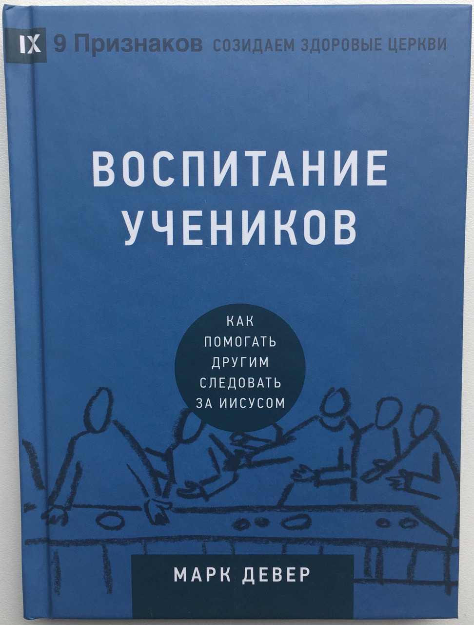 Воспитание учеников. Как помогать другим следовать за Иисусом. Марк Девер