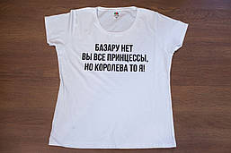 Футболка "Базару немає ви всі принцеси, але королева то я!". Чорна, біла.  Розміри XS, S, M, L, XL, XXL.
