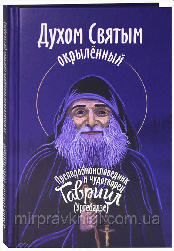 Духом святым окрыленный Преподобноисповедник и чудотворец Гавриил (Ургебадзе)