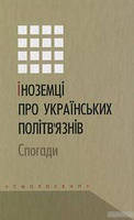 Іноземці про українських політв?язнів: Спогади. Упорядниця: Олена Голуб. Смолоскип