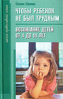 Щоб дитина не була важкою. Виховання дітей від 4 до 14 років. Татьяна Шишова