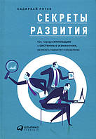 Cекреты развития. Как, чередуя инновации и системные изменения, развивать лидерство и управление - Кадирбай