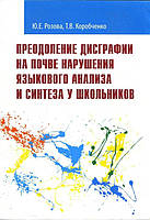 Подолання дисграфії на ґрунті порушення мовного аналізу та синтезу в школярів - Юлія Рожева, Татьяна