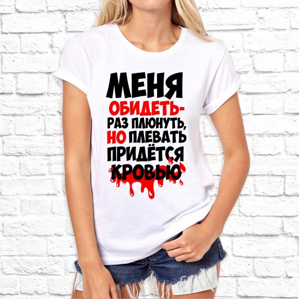 Жіноча футболка з принтом "Мене образити - раз плюнути, але начхати доведеться кров'ю" Push IT