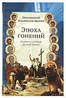Епоха гонінь. Нариси з історії Стародавньої Церкви. Протоієрей Владислав Ципін