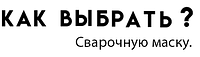 Как правильно выбрать сварочную маску ?