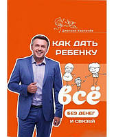 Как дать ребенку все без денег и связей. Дмитрий Карпачев