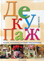 Декупаж для всіх. Ідеї, техніка, нові тенденції