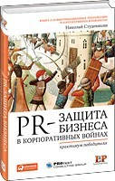 PR-захист бізнесу в корпоративних війнах: Практикум переможця Микола Студенікін