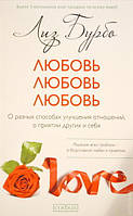 Любовь, любовь, любовь. О разных способах улучшения отношений, о приятии других и себя. Лиз Бурбо.