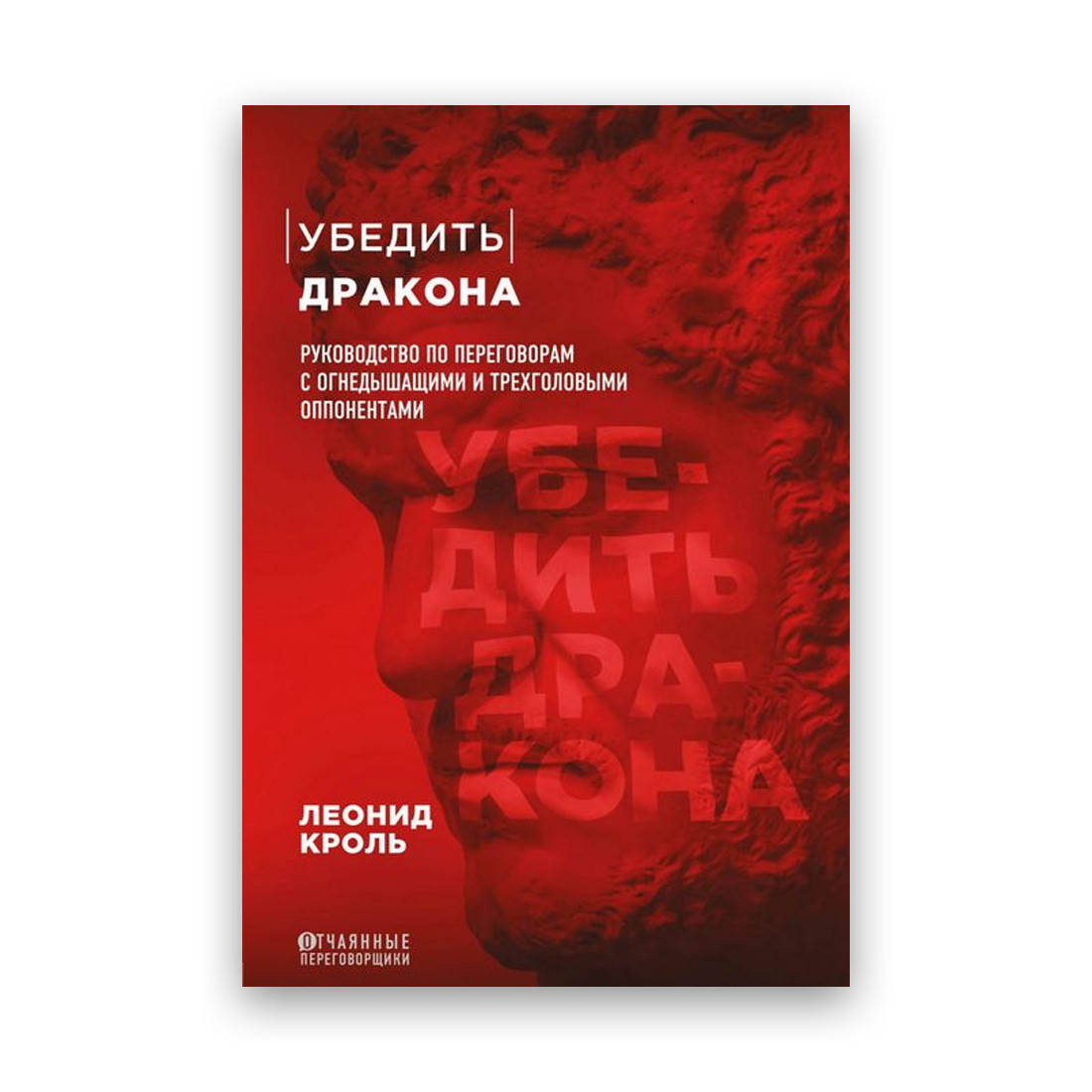 

Леонид Кроль - Убедить дракона. Руководство по переговорам с огнедышащими