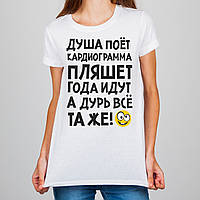 Женская футболка с принтом "Душа поет, кардиограмма пляшет, года идут, а дурь все та же!" Push IT