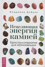 Цілюща енергія каменів. Кристаллотерапия для початківців. Добров Ст.