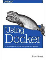 Using Docker: Developing and Deploying Software with Containers 1st Edition, Adrian Mouat