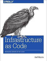 Infrastructure as Code: Managing Servers in the Cloud 1st Edition, Kief Morris