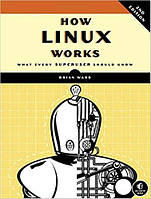 How Linux Works, 2nd Edition: What Every Superuser Should Know, Brian Ward