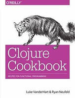 Clojure Cookbook Recipes for Functional Programming, Luke VanderHart, Ryan Neufeld