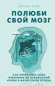 Полюбляє свій мозок. Деніел Амен. Як перетворити свої звивини з нарізної колії на магістралі успіху.
