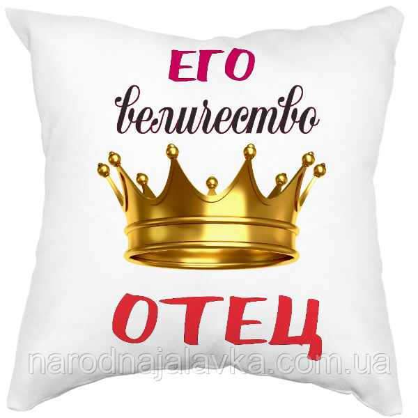 Подушка " Його Величність батько". Найкращий подарунок.