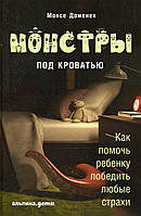 Монстры под кроватью. Как помочь ребенку победить любые страхи