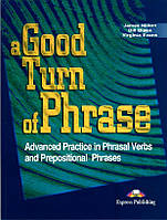 A Good Turn of Phrase: Advanced Idiom Practice Student's Book