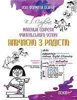 Маленькі секрети учительського успіху. Навчаємо з радістю. (Основа)