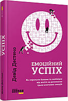 Емоційний успіх. Як отримати бажане та необхідне від життя за допомогою трьох ключових емоцій. Дестено Девід