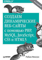 Создаем динамические веб-сайты с помощью PHP, MySQL, JavaScript, CSS и HTML5, Робин Никсон