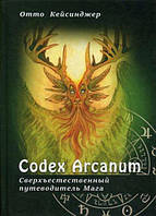 Сodex Arcanum. Сверхъестественный путеводитель Мага. Кейсинджер О. (твёрдая обложка)