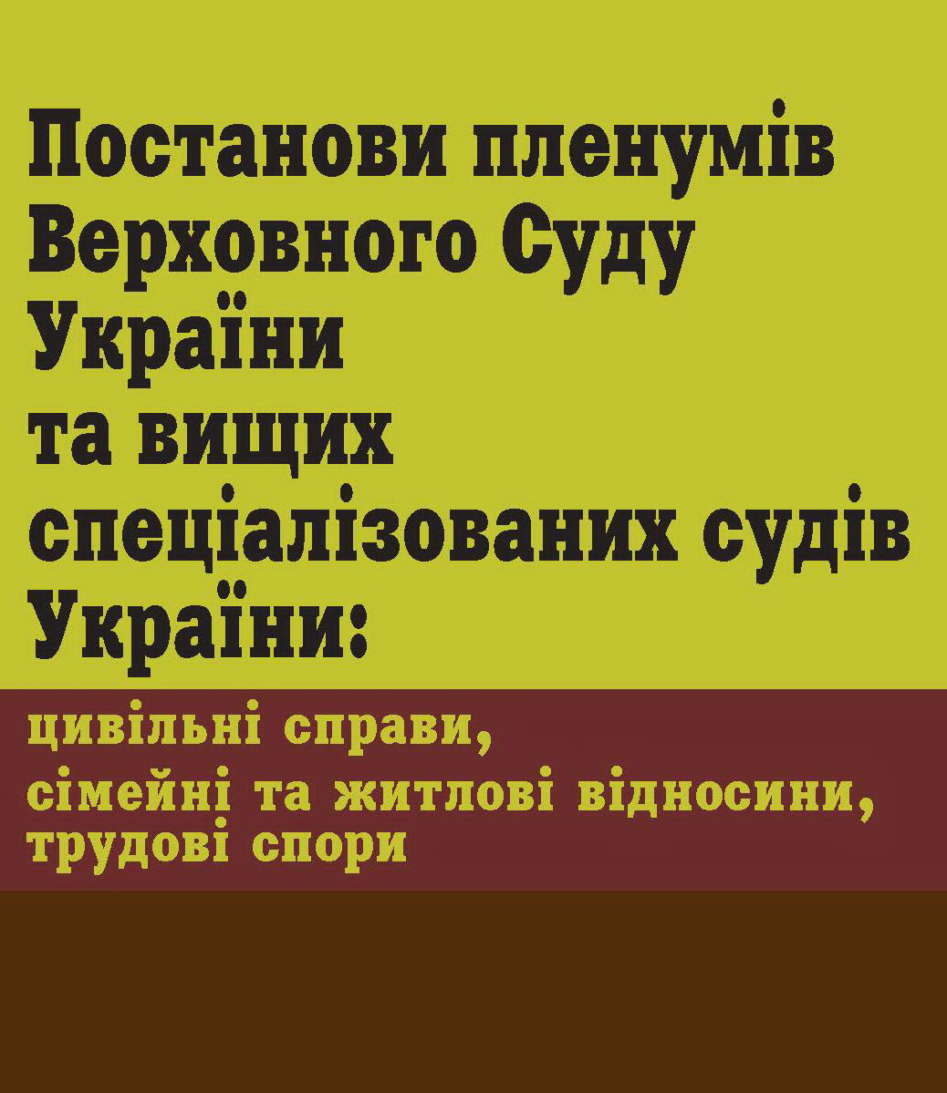 Постанови пленумів ВСУ та вищих спец. судів України: цивільні справи, сімейні та житлові відносини, трудові