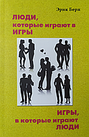 Эрик Берн. Игры, в которые играют люди. Люди, которые играют в игры