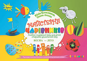 Майстерня чарівників. Альбом з худ.ожньої праці. Весна-Літо (ст. вік). - Котелянець Н. В. - Оріон (103013)