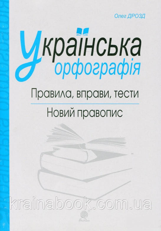 Українська орфографія. Новий правопис. Правила, управи, тесті. Дробод Олег