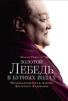 Золотой лебедь в бурных водах. Необыкновенная жизнь Десятого Кармапы. Ринпоче Шамар.