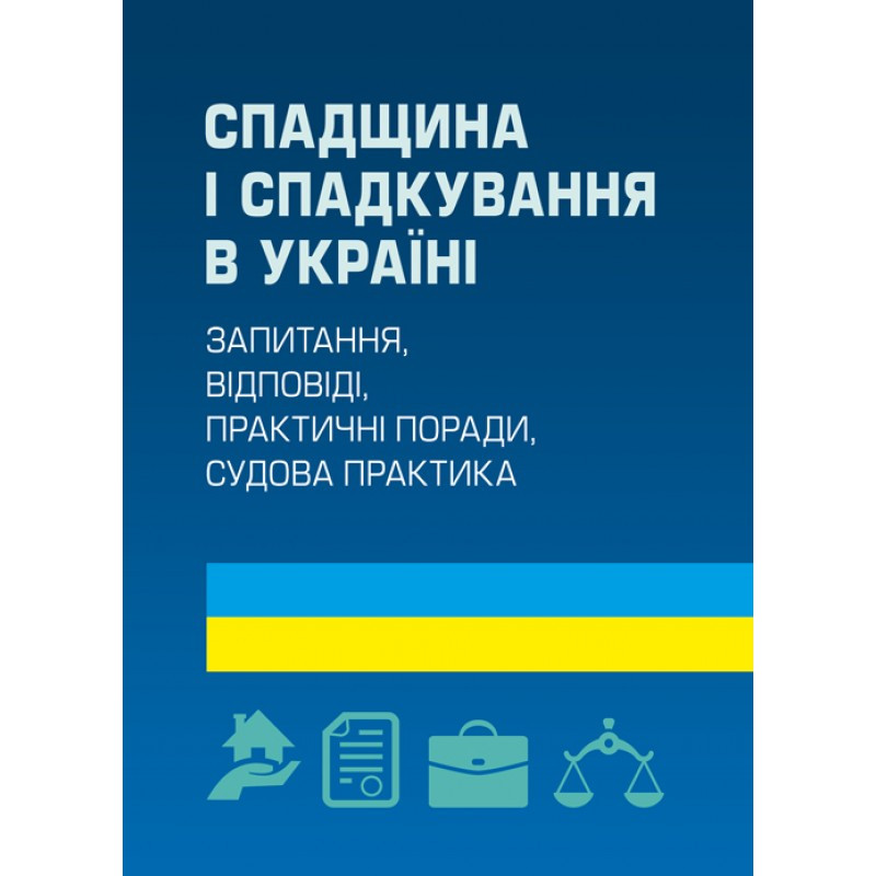 Спадщина і спадкування в Україні. Запитання, відповіді, практичні поради, судова практика, фото 1