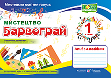 1 клас. Мистецтво. Альбом-посібник «Барвограй» (до підруч. Т. Рублі ) Шевченко Н. ПіП