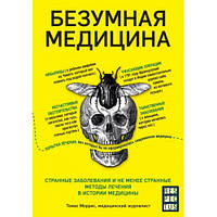 Безумная медицина. Странные заболевания и не менее странные методы лечения в истории медицины Томас Моррис