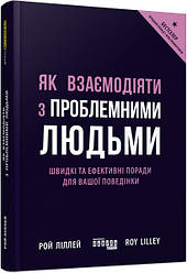 Як взаємодіяти з проблемними людьми Рой Ліллей