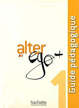 Alter Ego+ 1 Guide Pédagogique / Книга для вчителя