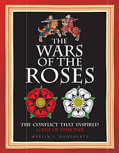 The Wars of the Roses: The Struggle That Inspired George R R Martin's Game of Thrones. Dougherty M.