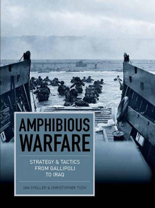 Amphibious Warfare: Strategy and Tactics from Gallipoli to Iraq. Speller I., Tuck C., фото 2