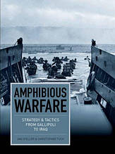 Amphibious Warfare: Strategy and Tactics from Gallipoli to Iraq. Speller I., Tuck C.